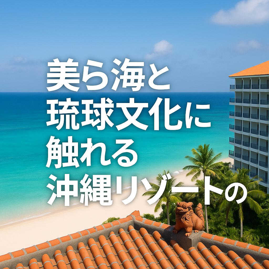 美ら海と琉球文化に触れる沖縄リゾートの旅